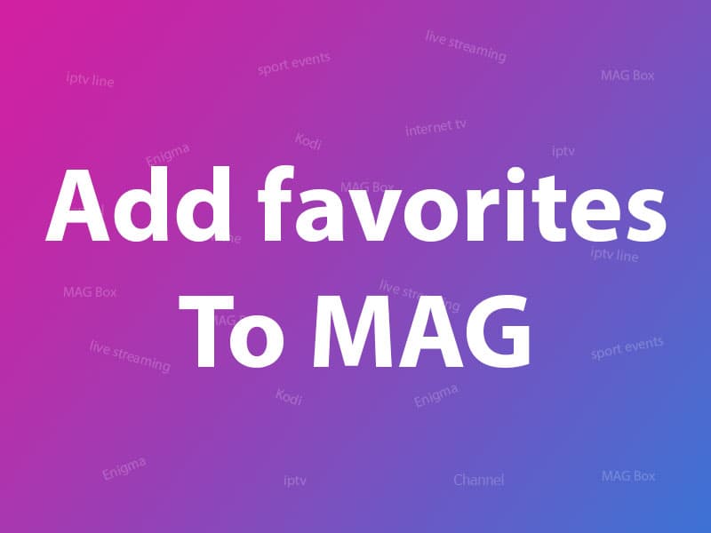 How to add channels to Favorite list on MAG?