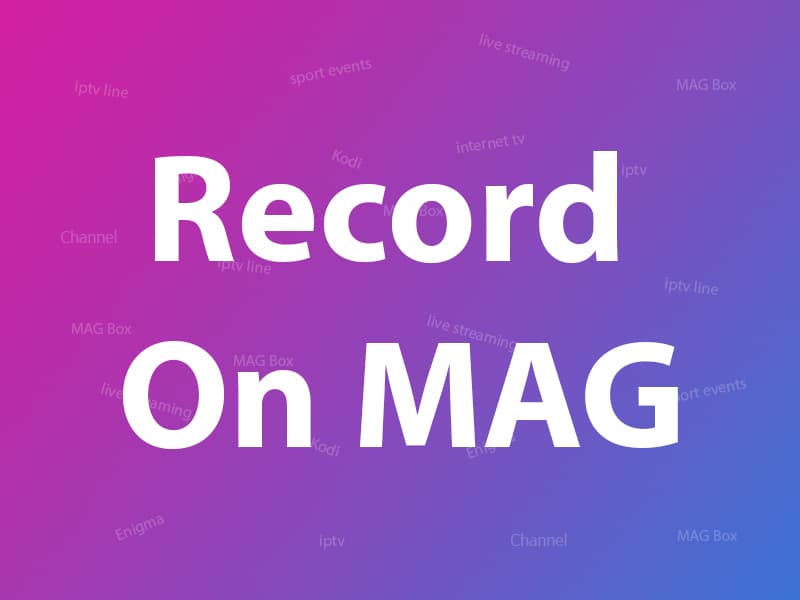 How to record IPTV on MAG Box?