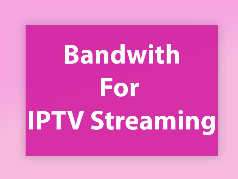 Minimum required bandwidth for streaming IPTV
